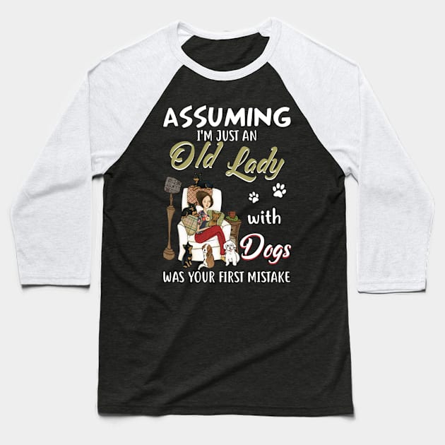 Assuming I'm Just Old Lady With Dogs Was Your First Mistake Baseball T-Shirt by Camryndougherty